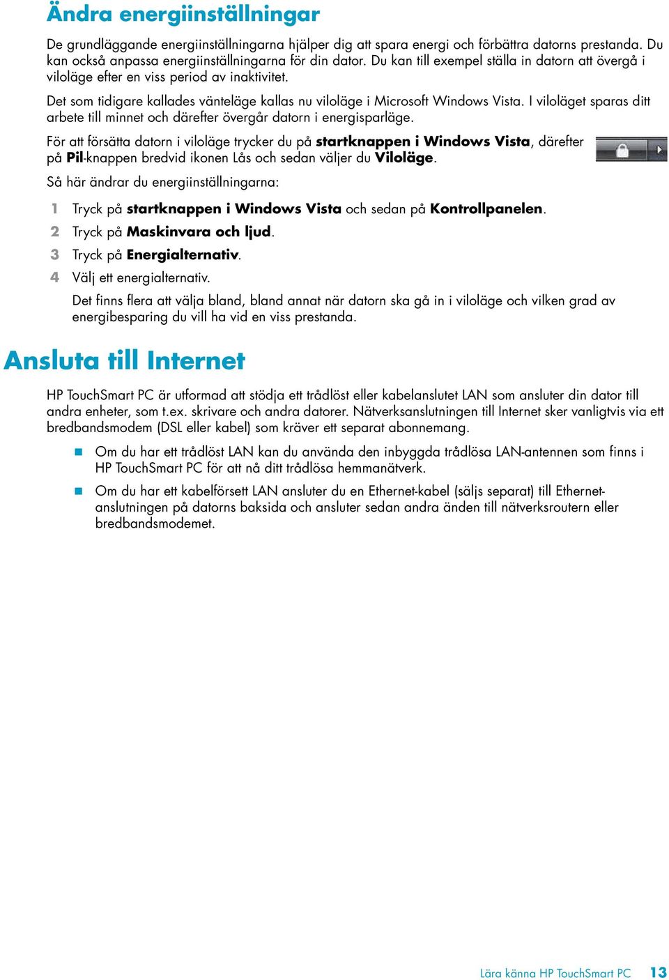 I viloläget sparas ditt arbete till minnet och därefter övergår datorn i energisparläge.