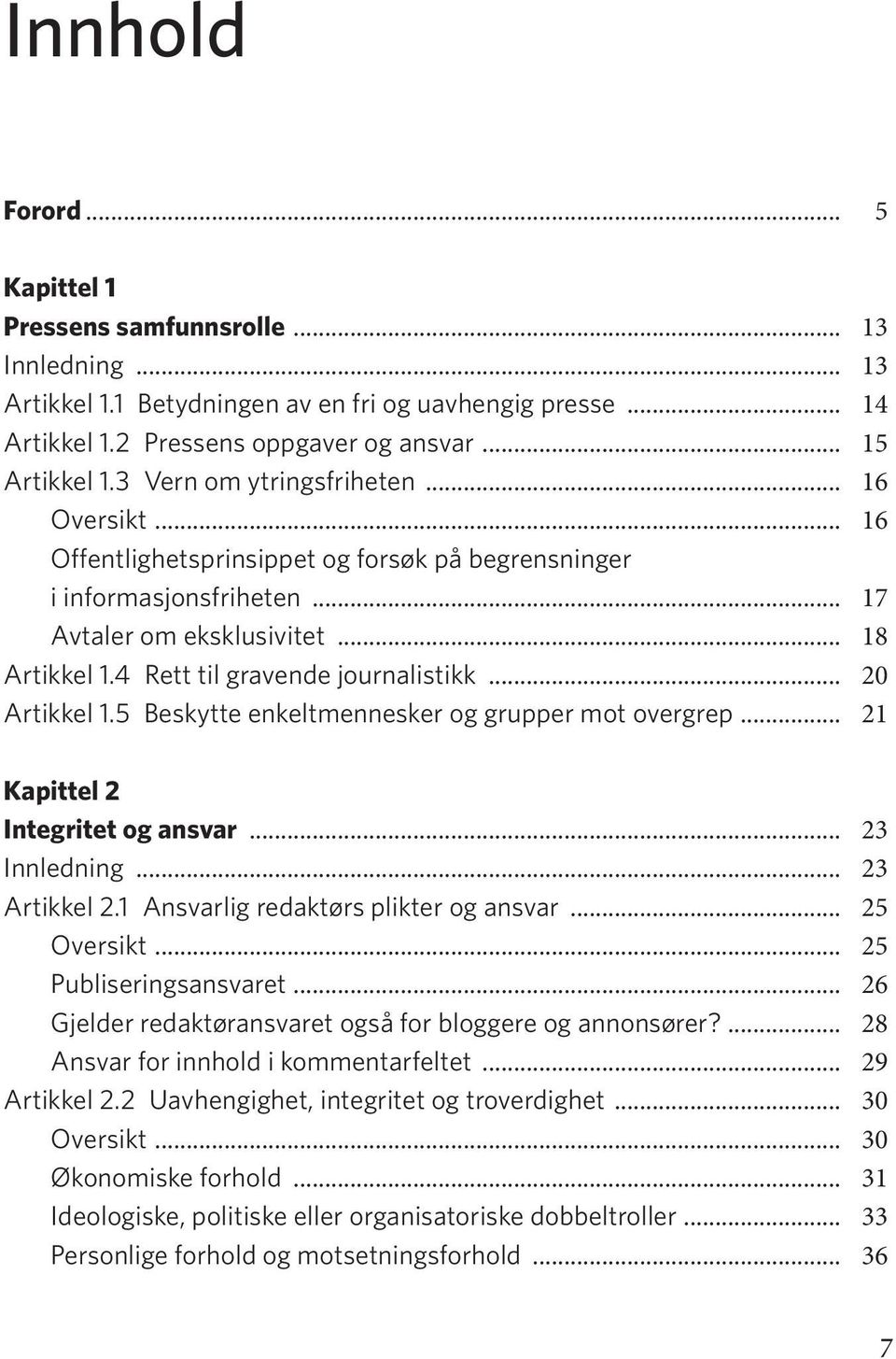 4 Rett til gravende journalistikk... 20 Artikkel 1.5 Beskytte enkeltmennesker og grupper mot overgrep... 21 Kapittel 2 Integritet og ansvar... 23 Innledning... 23 Artikkel 2.