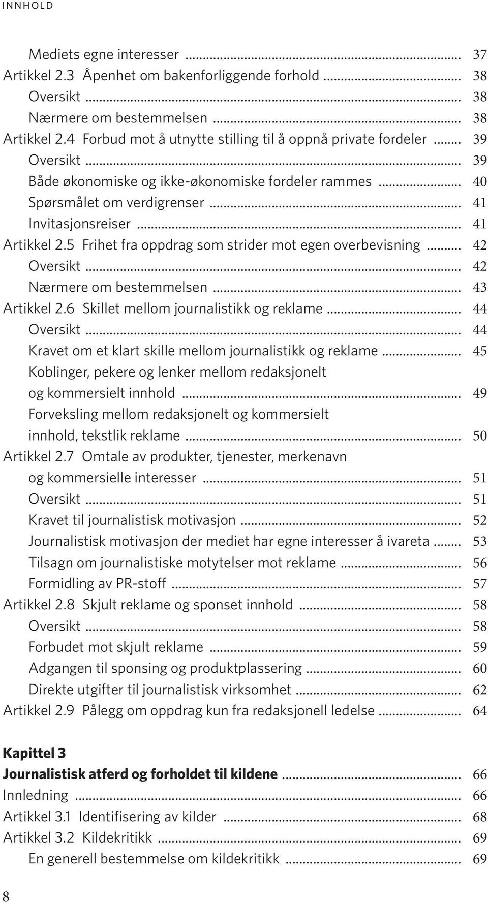 .. 41 Artikkel 2.5 Frihet fra oppdrag som strider mot egen overbevisning... 42 Oversikt... 42 Nærmere om bestemmelsen... 43 Artikkel 2.6 Skillet mellom journalistikk og reklame... 44 Oversikt.