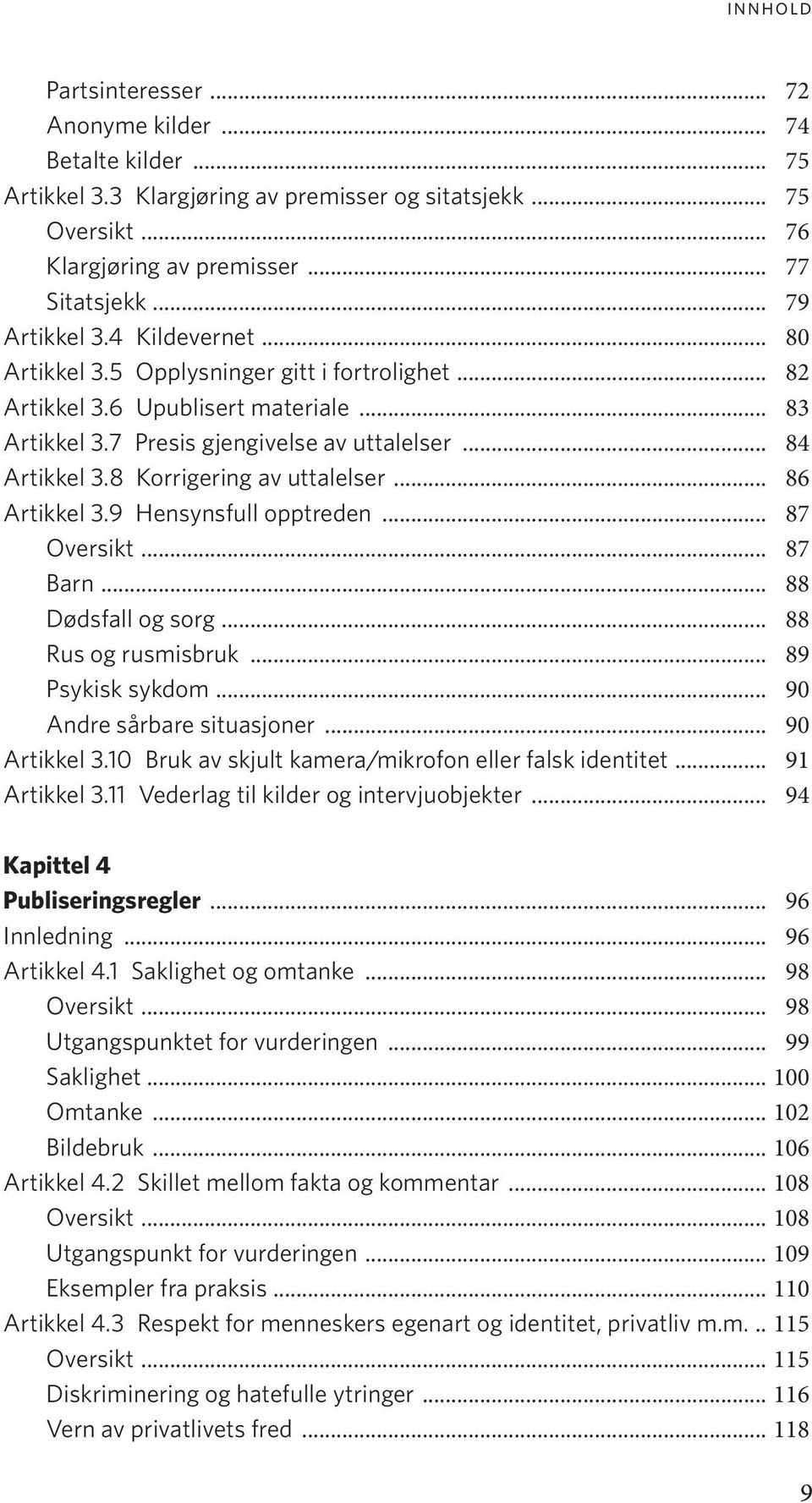 8 Korrigering av uttalelser... 86 Artikkel 3.9 Hensynsfull opptreden... 87 Oversikt... 87 Barn... 88 Dødsfall og sorg... 88 Rus og rusmisbruk... 89 Psykisk sykdom... 90 Andre sårbare situasjoner.