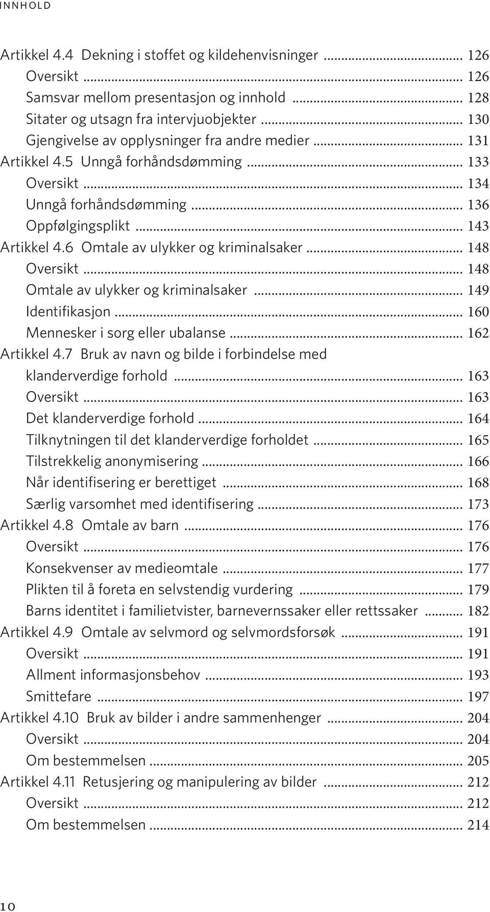 6 Omtale av ulykker og kriminalsaker... 148 Oversikt... 148 Omtale av ulykker og kriminalsaker... 149 Identifikasjon... 160 Mennesker i sorg eller ubalanse... 162 Artikkel 4.