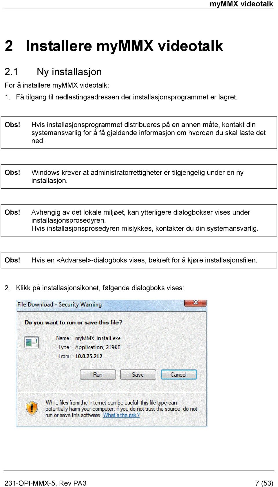 Windows krever at administratorrettigheter er tilgjengelig under en ny installasjon. Obs! Avhengig av det lokale miljøet, kan ytterligere dialogbokser vises under installasjonsprosedyren.