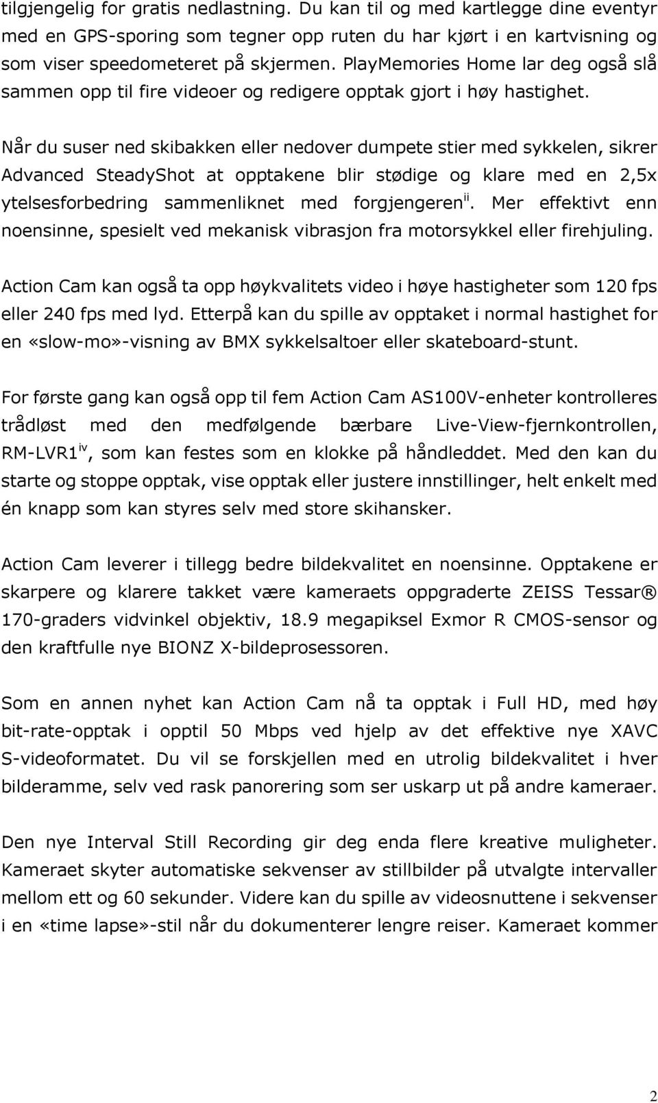 Når du suser ned skibakken eller nedover dumpete stier med sykkelen, sikrer Advanced SteadyShot at opptakene blir stødige og klare med en 2,5x ytelsesforbedring sammenliknet med forgjengeren ii.