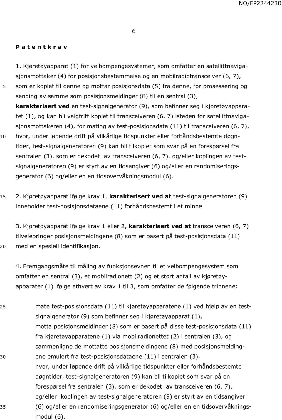 posisjonsdata () fra denne, for prosessering og sending av samme som posisjonsmeldinger (8) til en sentral (3), karakterisert ved en test-signalgenerator (9), som befinner seg i kjøretøyapparatet