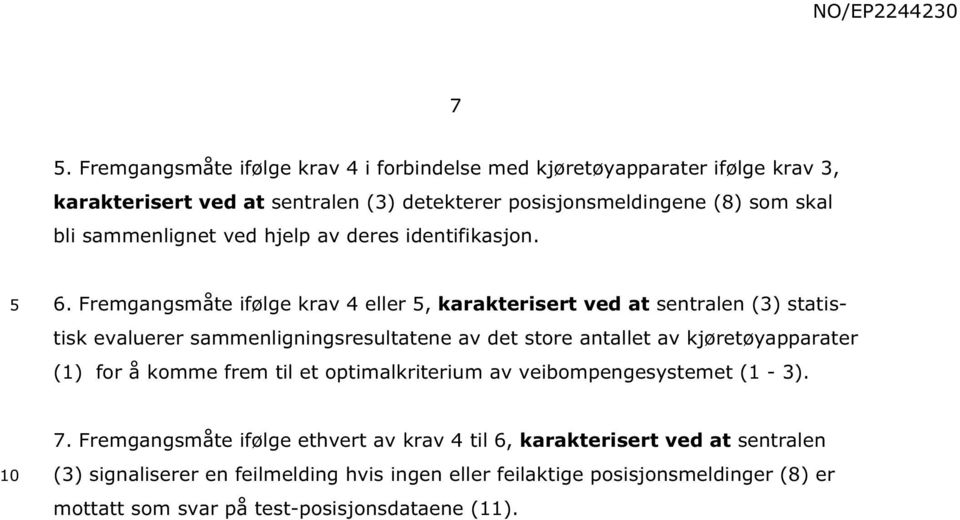 Fremgangsmåte ifølge krav 4 eller, karakterisert ved at sentralen (3) statis- tisk evaluerer sammenligningsresultatene av det store antallet av kjøretøyapparater (1)