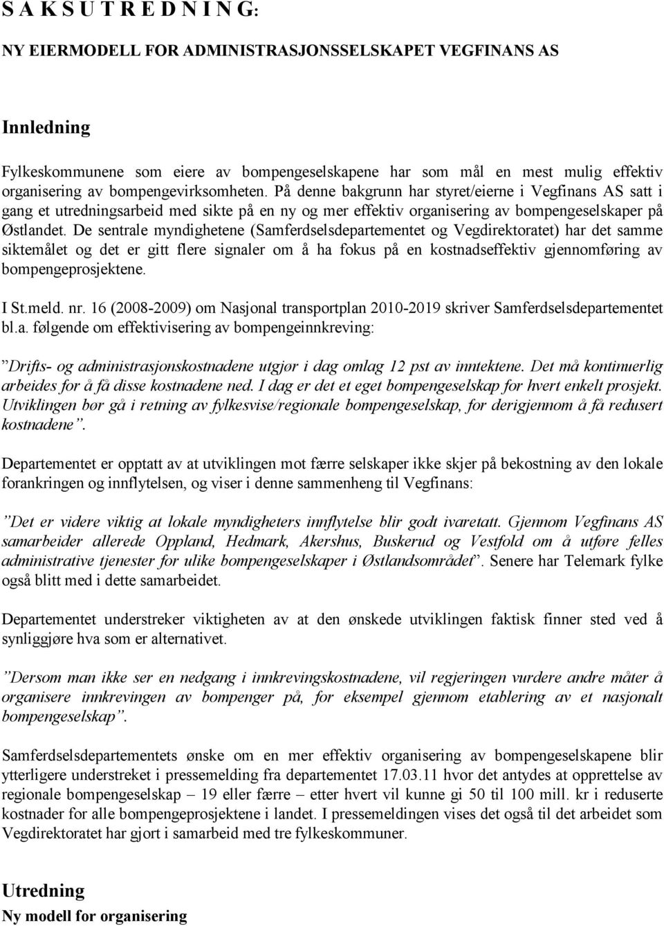 De sentrale myndighetene (Samferdselsdepartementet og Vegdirektoratet) har det samme siktemålet og det er gitt flere signaler om å ha fokus på en kostnadseffektiv gjennomføring av bompengeprosjektene.