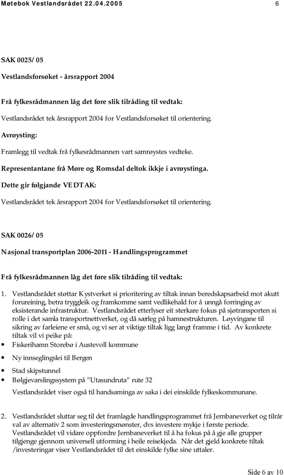 Avrøysting: Framlegg til vedtak frå fylkesrådmannen vart samrøystes vedteke. Representantane frå Møre og Romsdal deltok ikkje i avrøystinga.