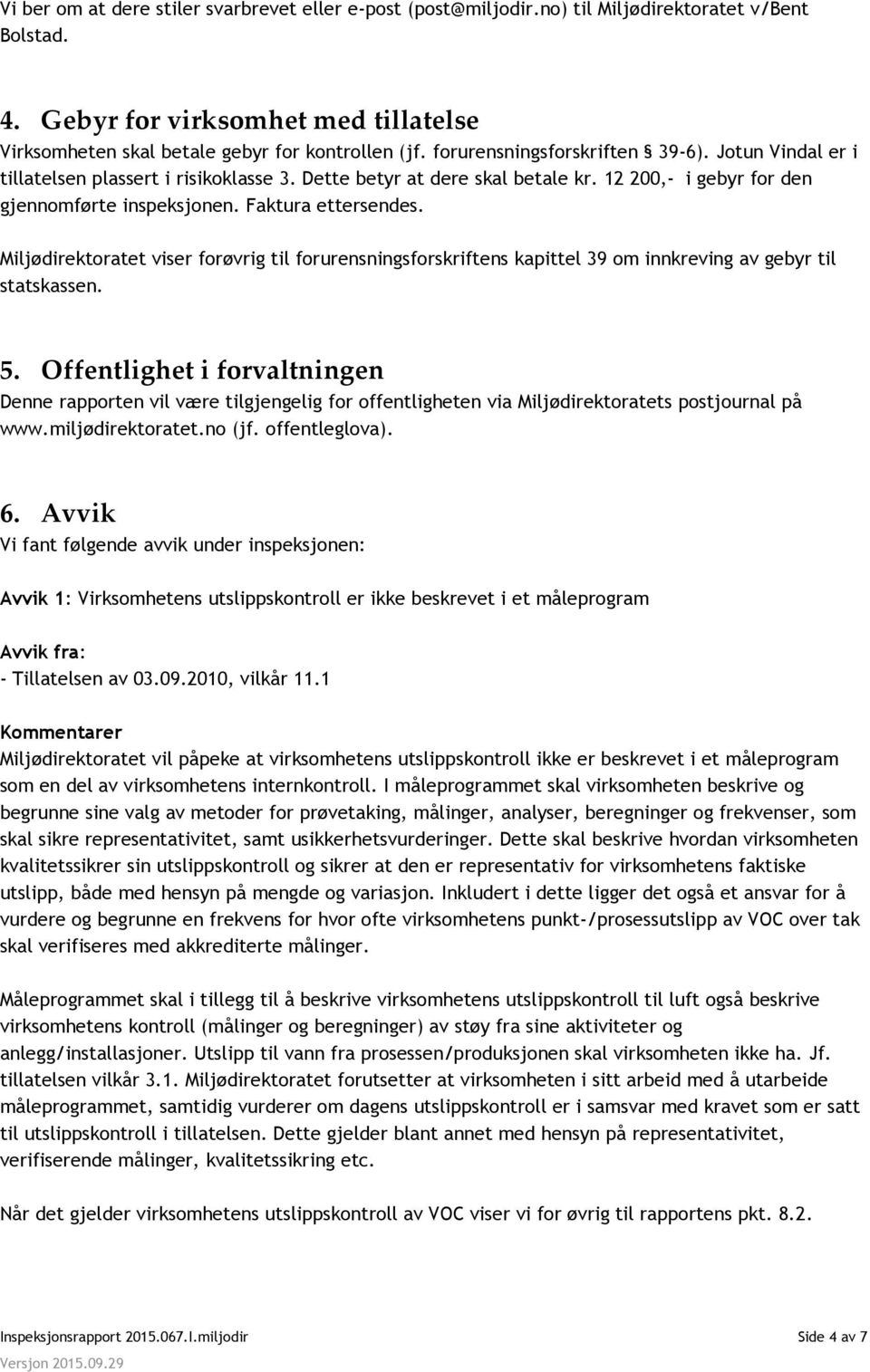 Miljødirektoratet viser forøvrig til forurensningsforskriftens kapittel 39 om innkreving av gebyr til statskassen. 5.