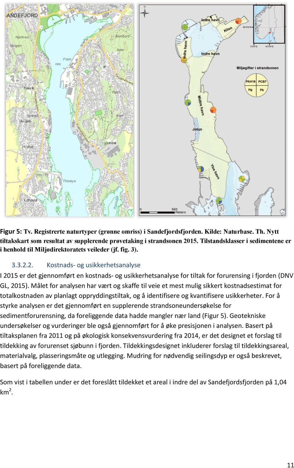 2. Kostnads- og usikkerhetsanalyse I 2015 er det gjennomført en kostnads- og usikkerhetsanalyse for tiltak for forurensing i fjorden (DNV GL, 2015).