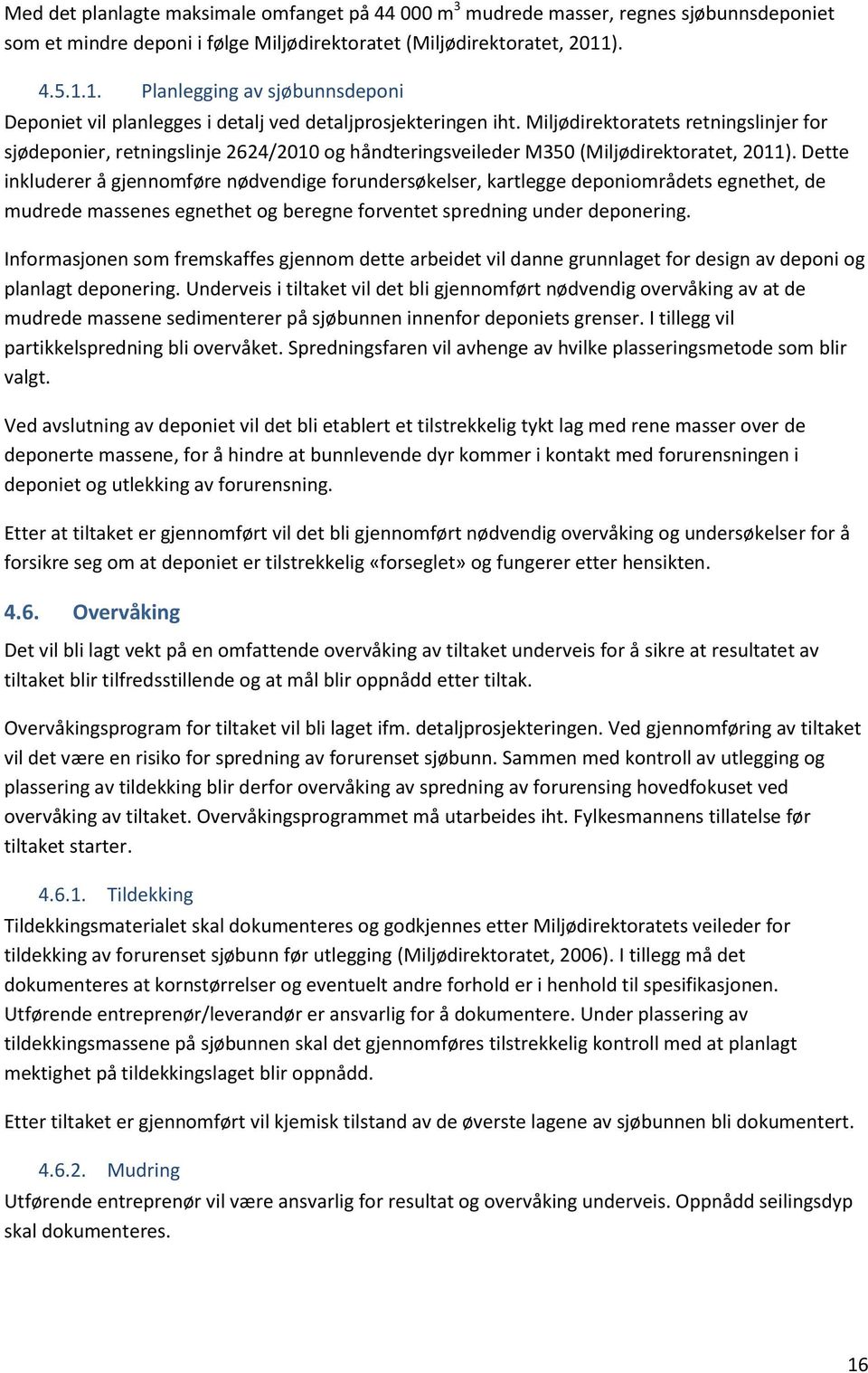 Miljødirektoratets retningslinjer for sjødeponier, retningslinje 2624/2010 og håndteringsveileder M350 (Miljødirektoratet, 2011).