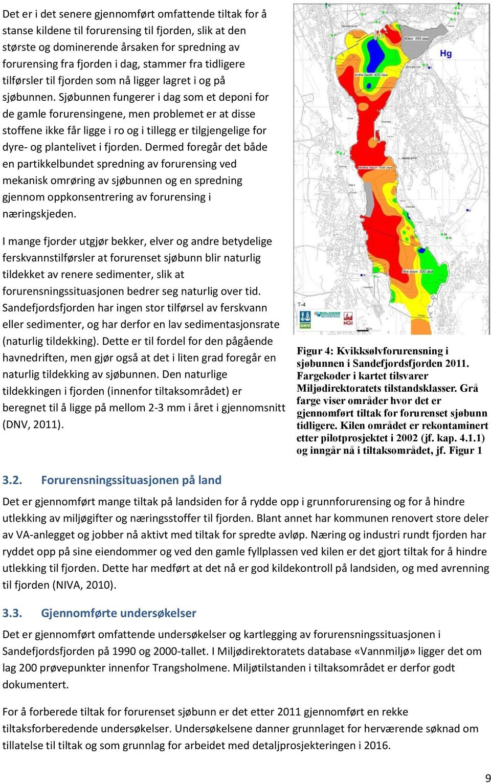 Sjøbunnen fungerer i dag som et deponi for de gamle forurensingene, men problemet er at disse stoffene ikke får ligge i ro og i tillegg er tilgjengelige for dyre- og plantelivet i fjorden.