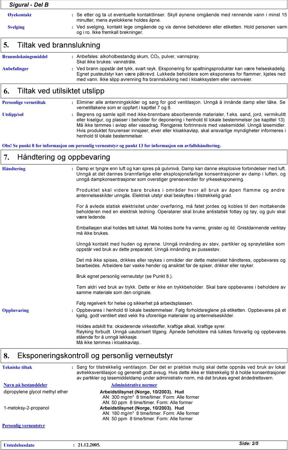 Brannslokningsmiddel Anbefales alkoholbestandig skum, CO2, pulver, vannspray. Skal ikke brukes vannstråle. Anbefalinger Ved brann oppstår det tykk, svart røyk.