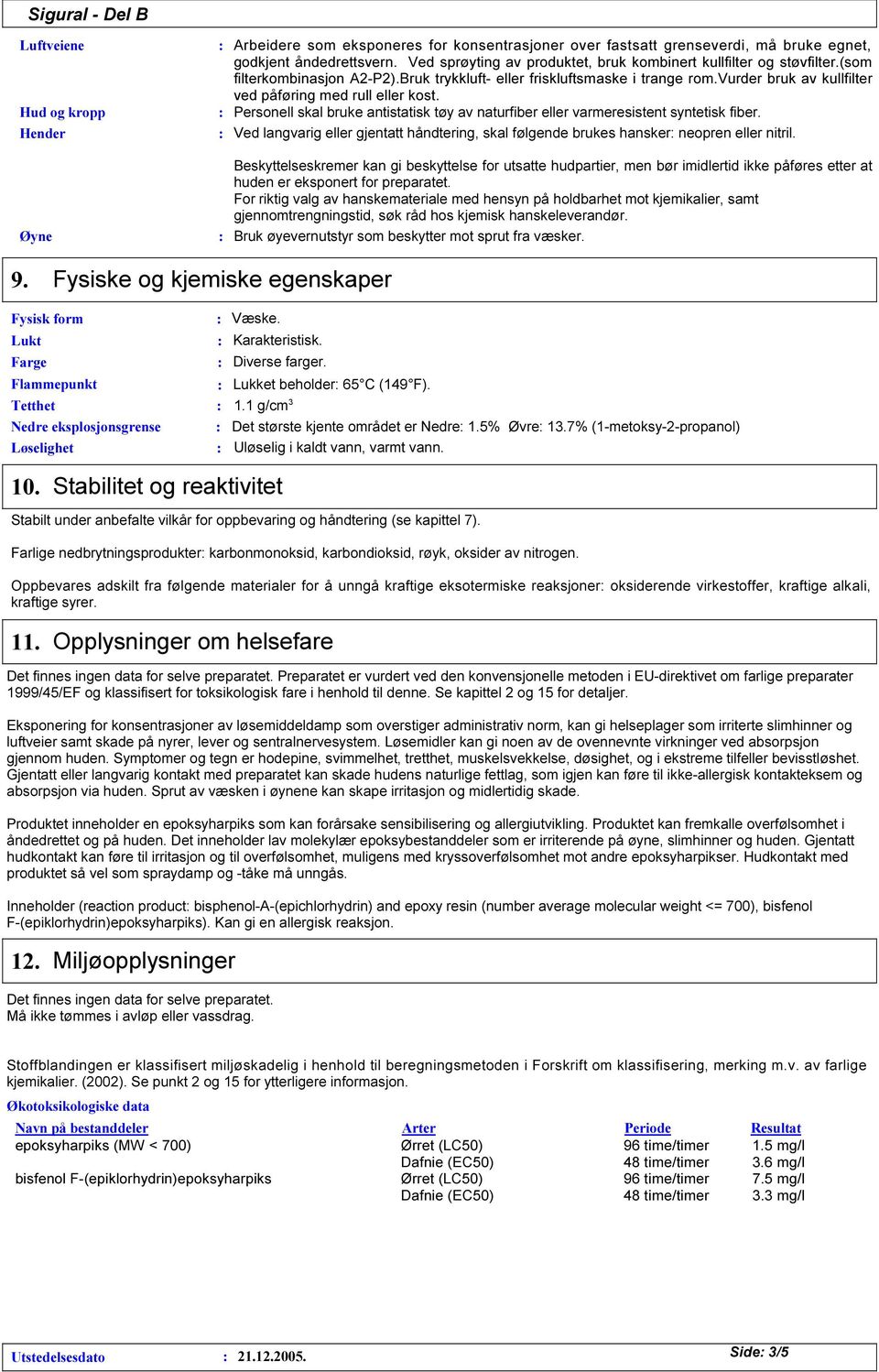 vurder bruk av kullfilter ved påføring med rull eller kost. Personell skal bruke antistatisk tøy av naturfiber eller varmeresistent syntetisk fiber.