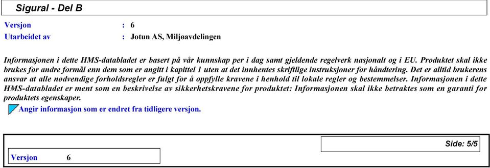 Det er alltid brukerens ansvar at alle nødvendige forholdsregler er fulgt for å oppfylle kravene i henhold til lokale regler og bestemmelser.