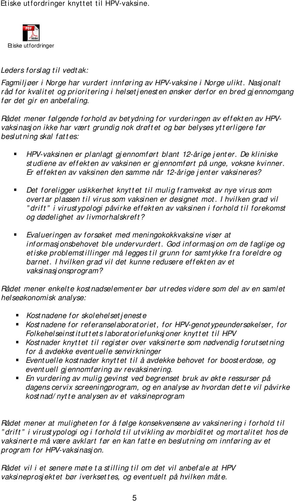 Rådet mener følgende forhold av betydning for vurderingen av effekten av HPVvaksinasjon ikke har vært grundig nok drøftet og bør belyses ytterligere før beslutning skal fattes: HPV-vaksinen er