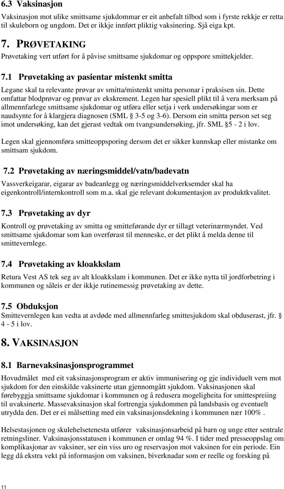 1 Prøvetaking av pasientar mistenkt smitta Legane skal ta relevante prøvar av smitta/mistenkt smitta personar i praksisen sin. Dette omfattar blodprøvar og prøvar av ekskrement.