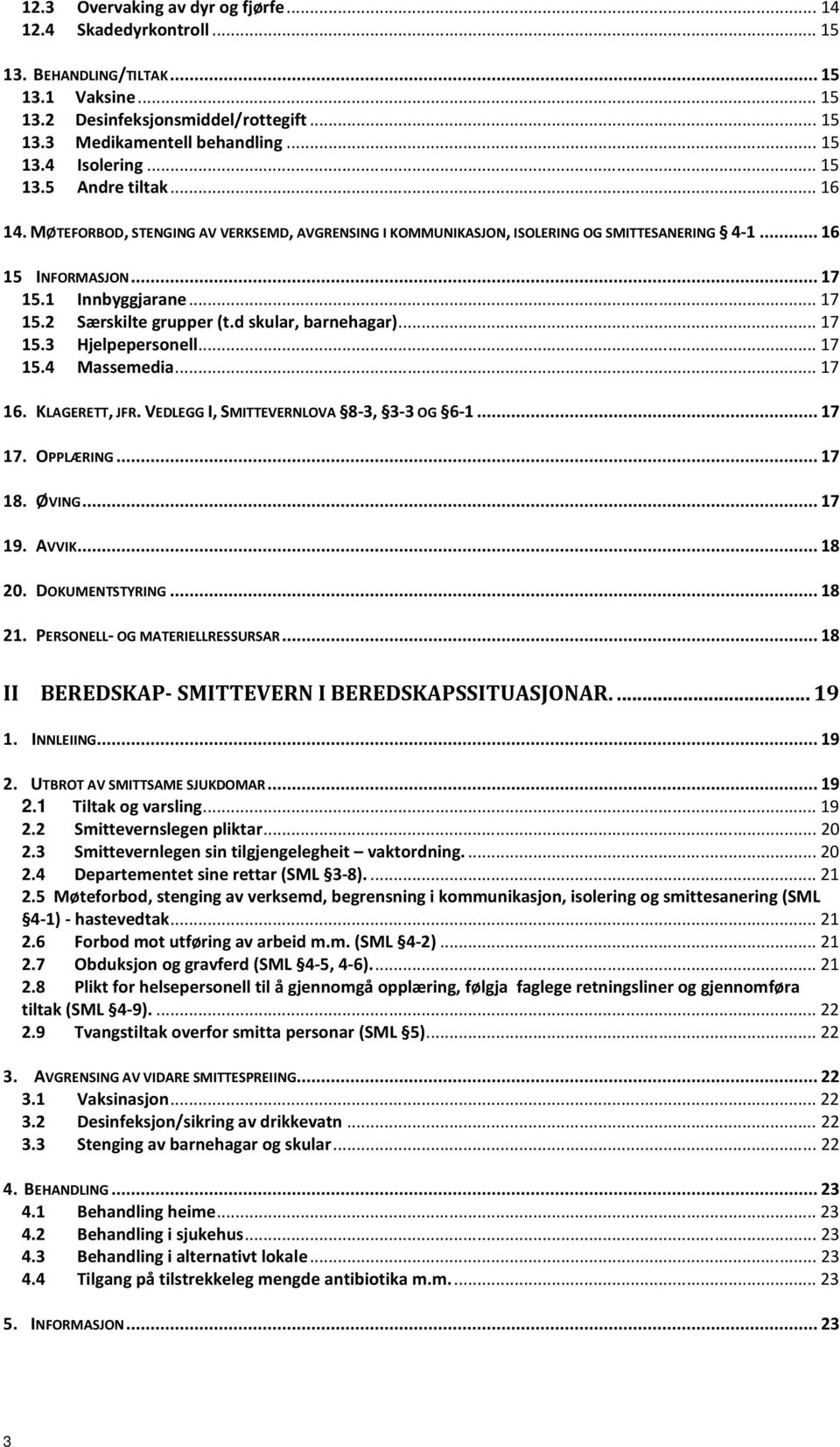 d skular, barnehagar)... 17 15.3 Hjelpepersonell... 17 15.4 Massemedia... 17 16. KLAGERETT, JFR. VEDLEGG I, SMITTEVERNLOVA 8-3, 3-3 OG 6-1... 17 17. OPPLÆRING... 17 18. ØVING... 17 19. AVVIK... 18 20.