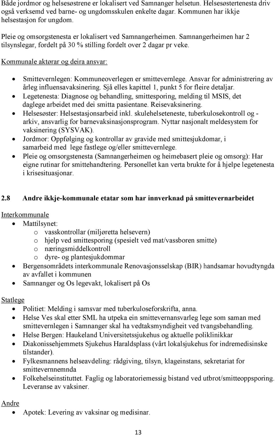 Kommunale aktørar og deira ansvar: Smittevernlegen: Kommuneoverlegen er smittevernlege. Ansvar for administrering av årleg influensavaksinering. Sjå elles kapittel 1, punkt 5 for fleire detaljar.