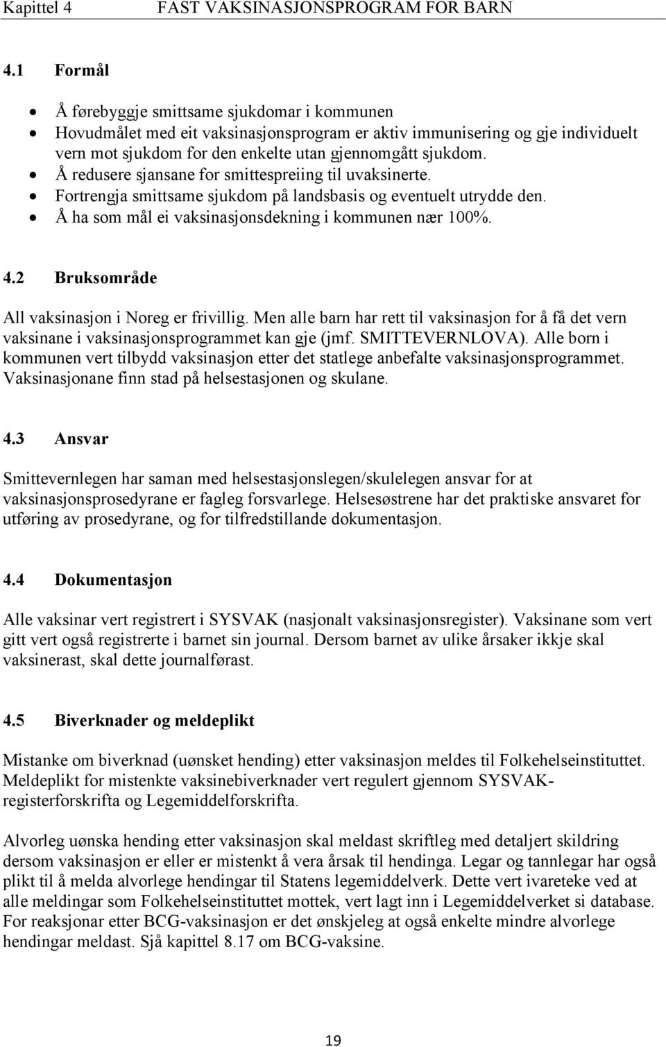 Å redusere sjansane for smittespreiing til uvaksinerte. Fortrengja smittsame sjukdom på landsbasis og eventuelt utrydde den. Å ha som mål ei vaksinasjonsdekning i kommunen nær 100%. 4.