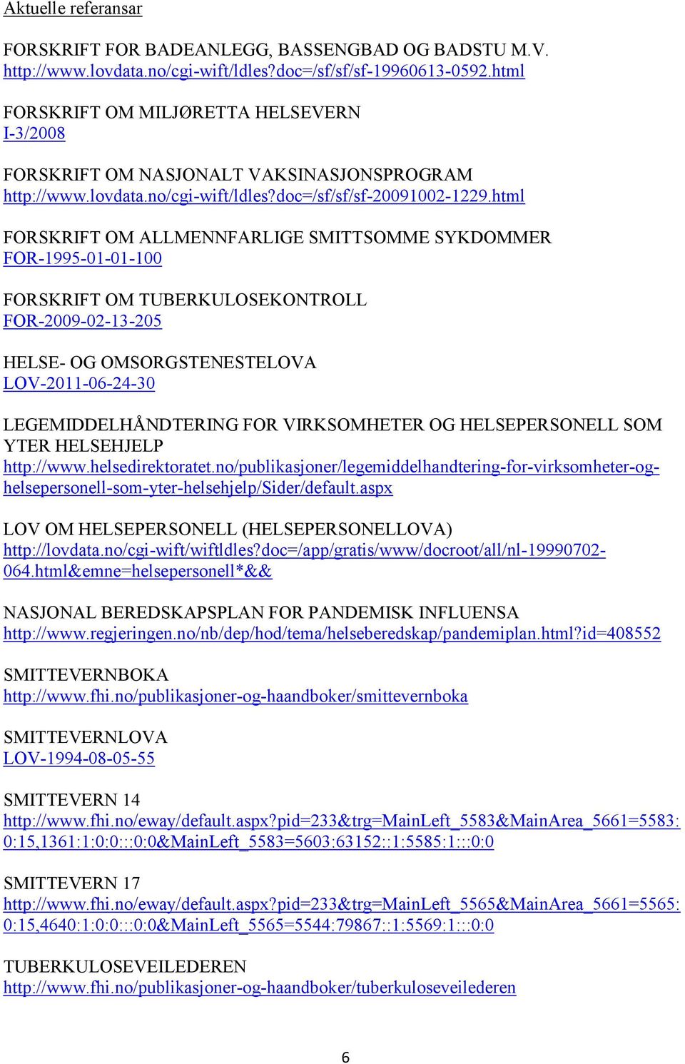 html FORSKRIFT OM ALLMENNFARLIGE SMITTSOMME SYKDOMMER FOR-1995-01-01-100 FORSKRIFT OM TUBERKULOSEKONTROLL FOR-2009-02-13-205 HELSE- OG OMSORGSTENESTELOVA LOV-2011-06-24-30 LEGEMIDDELHÅNDTERING FOR