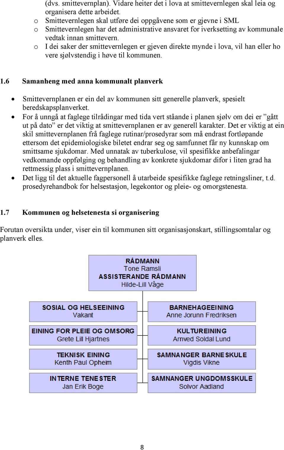 o I dei saker der smittevernlegen er gjeven direkte mynde i lova, vil han eller ho vere sjølvstendig i høve til kommunen. 1.