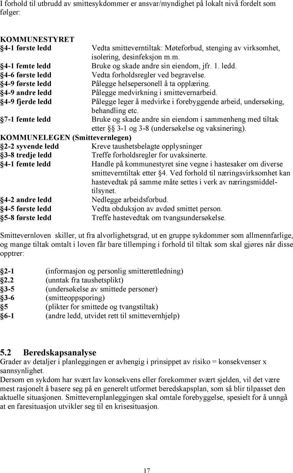 4-9 andre ledd Pålegge medvirkning i smittevernarbeid. 4-9 fjerde ledd Pålegge leger å medvirke i forebyggende arbeid, undersøking, behandling etc.