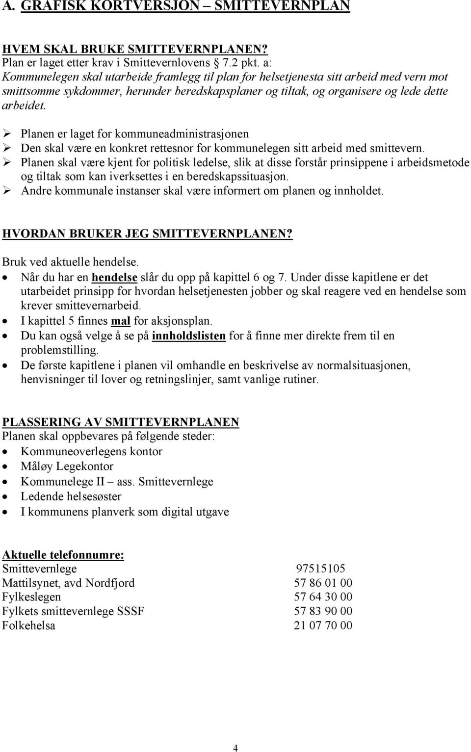 Planen er laget for kommuneadministrasjonen Den skal være en konkret rettesnor for kommunelegen sitt arbeid med smittevern.