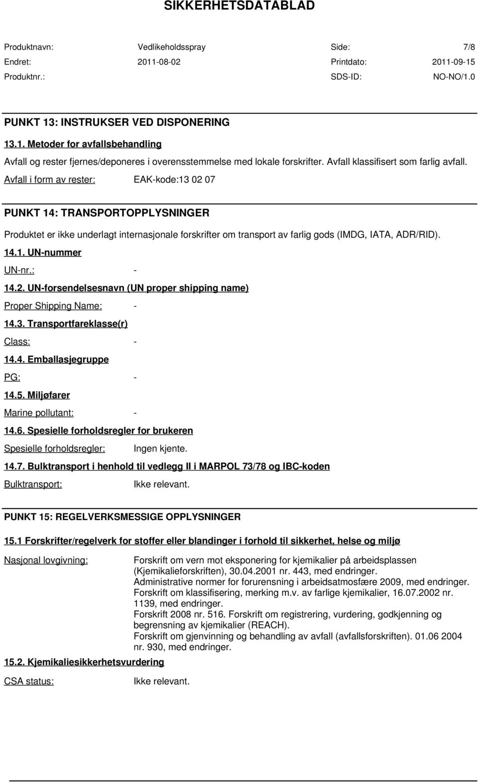 : - 14.2. UN-forsendelsesnavn (UN proper shipping name) Proper Shipping Name: - 14.3. Transportfareklasse(r) Class: - 14.4. Emballasjegruppe PG: - 14.5. Miljøfarer Marine pollutant: - 14.6.