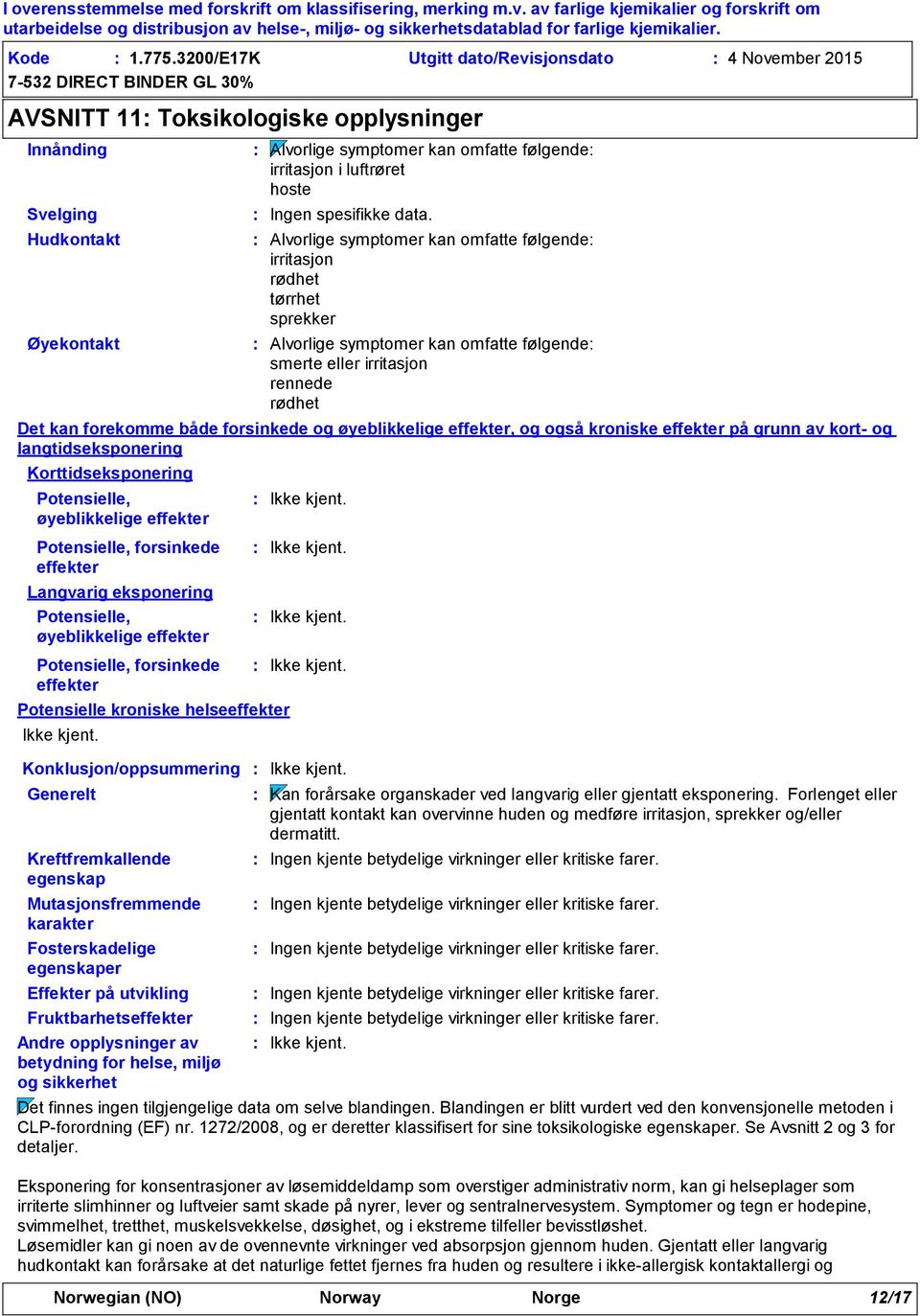 Kreftfremkallende egenskap Mutasjonsfremmende karakter Fosterskadelige egenskaper Effekter på utvikling Fruktbarhetseffekter Alvorlige symptomer kan omfatte følgende irritasjon i luftrøret hoste