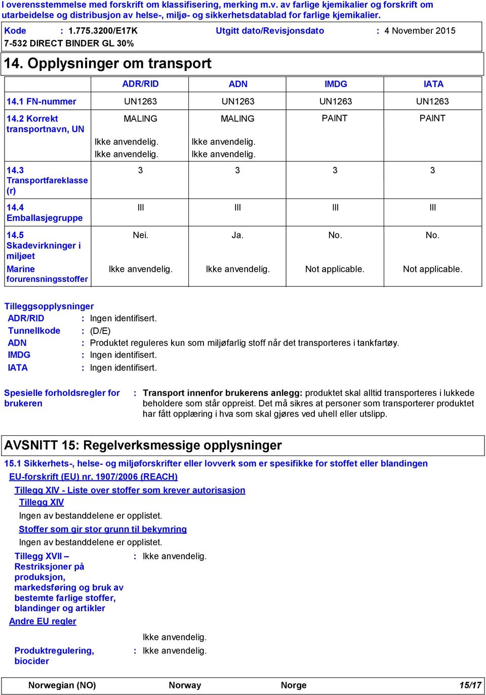 Not applicable. No. Not applicable. Tilleggsopplysninger ADR/RID Ingen identifisert. Tunnellkode (D/E) ADN IMDG Produktet reguleres kun som miljøfarlig stoff når det transporteres i tankfartøy.