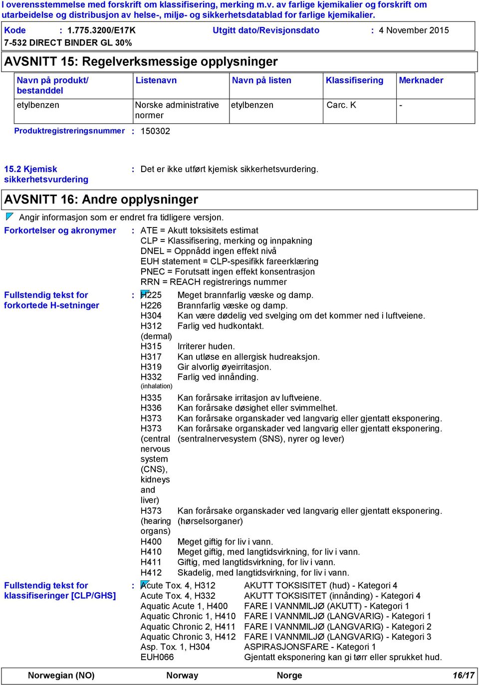 Klassifisering Merknader Norske administrative normer etylbenzen Carc. K - 15.2 Kjemisk sikkerhetsvurdering Det er ikke utført kjemisk sikkerhetsvurdering.