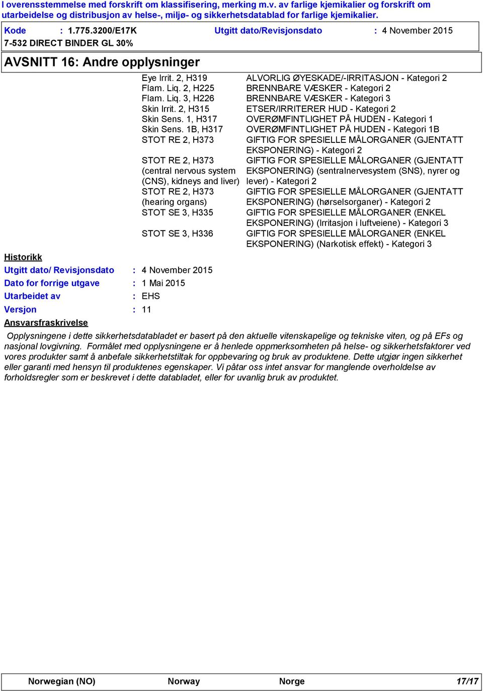 2, H319 ALVORLIG ØYESKADE/-IRRITASJON - Kategori 2 Flam. Liq. 2, H225 BRENNBARE VÆSKER - Kategori 2 Flam. Liq. 3, H226 BRENNBARE VÆSKER - Kategori 3 Skin Irrit.