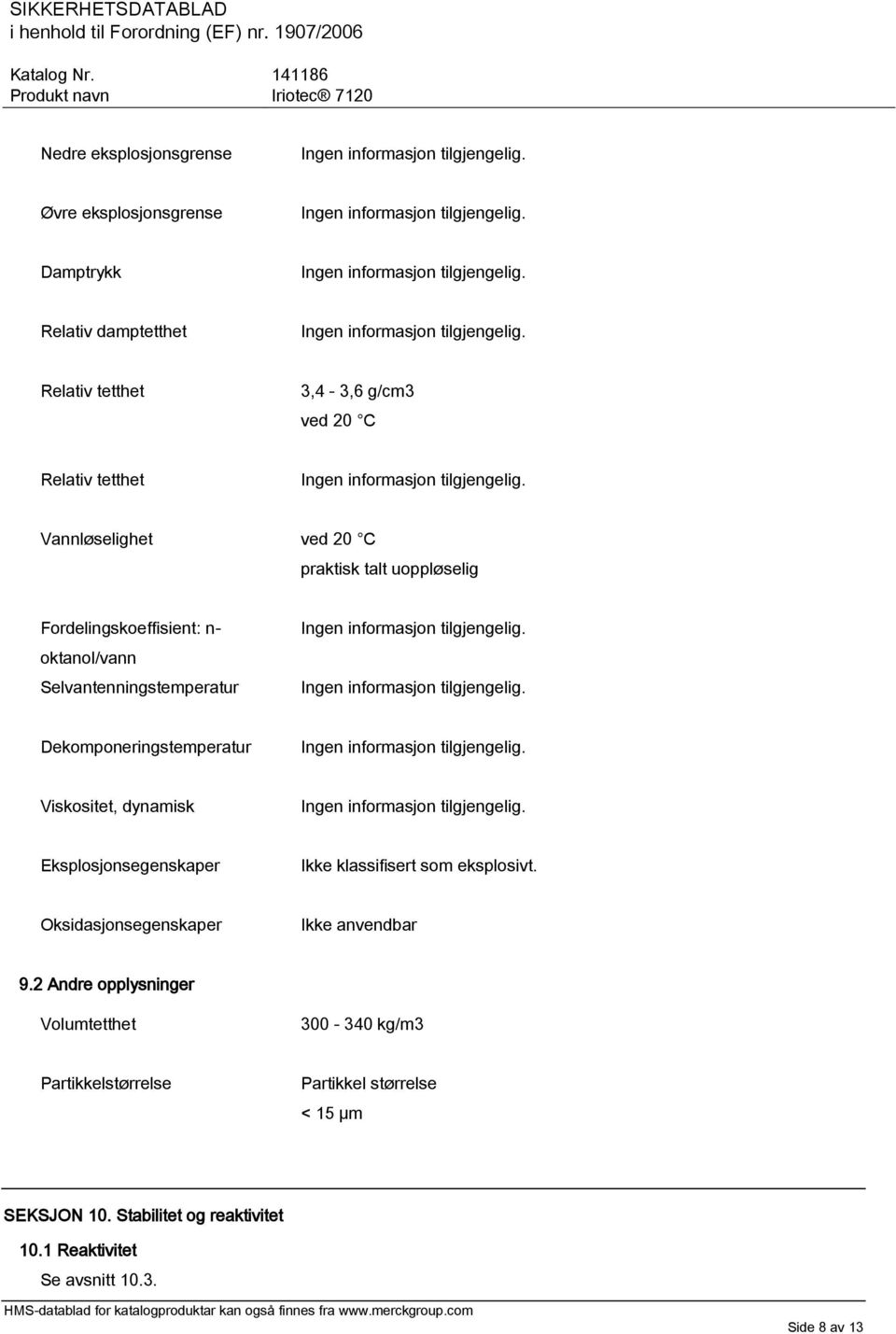 Viskositet, dynamisk Eksplosjonsegenskaper Ikke klassifisert som eksplosivt. Oksidasjonsegenskaper Ikke anvendbar 9.