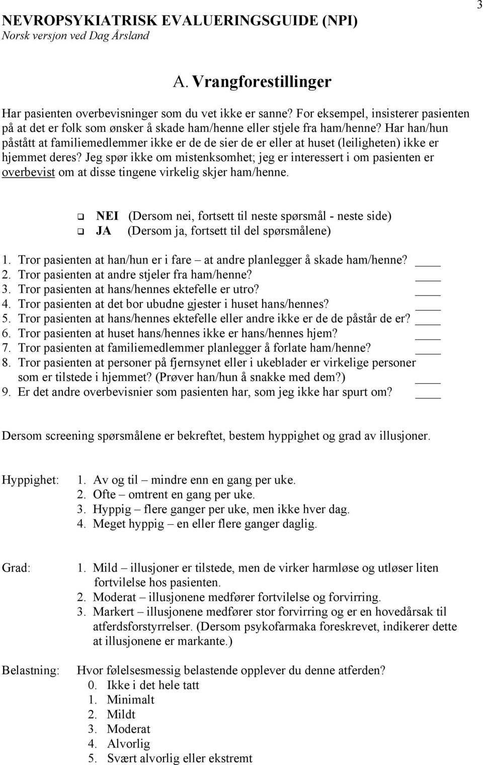 Har han/hun påstått at familiemedlemmer ikke er de de sier de er eller at huset (leiligheten) ikke er hjemmet deres?