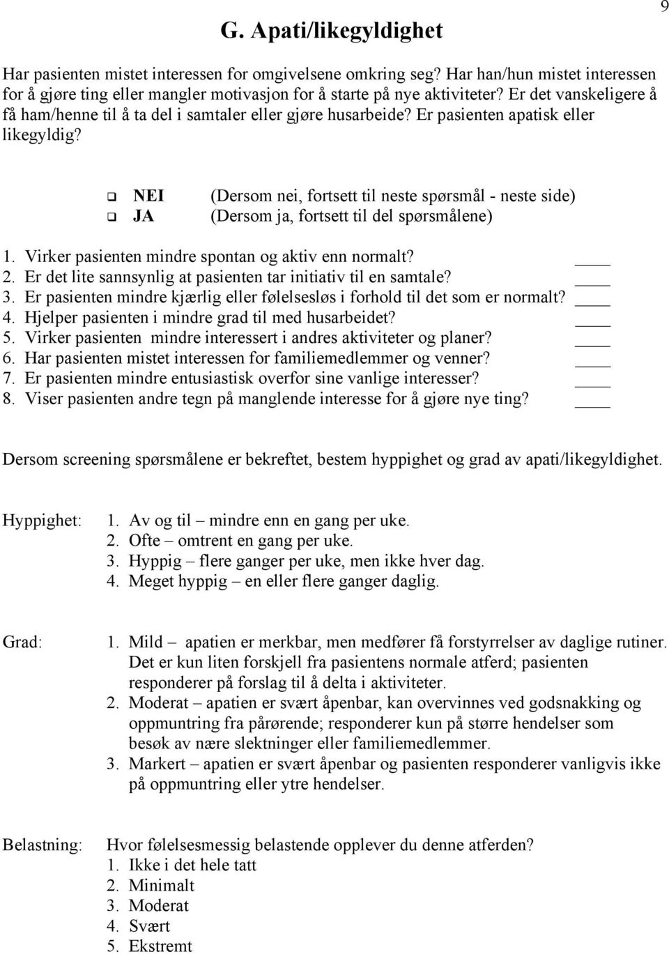 Er det lite sannsynlig at pasienten tar initiativ til en samtale? 3. Er pasienten mindre kjærlig eller følelsesløs i forhold til det som er normalt? 4.