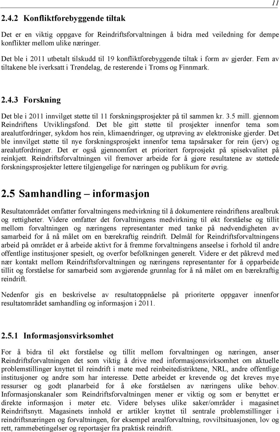 3 Forskning Det ble i 2011 innvilget støtte til 11 forskningsprosjekter på til sammen kr. 3.5 mill. gjennom Reindriftens Utviklingsfond.