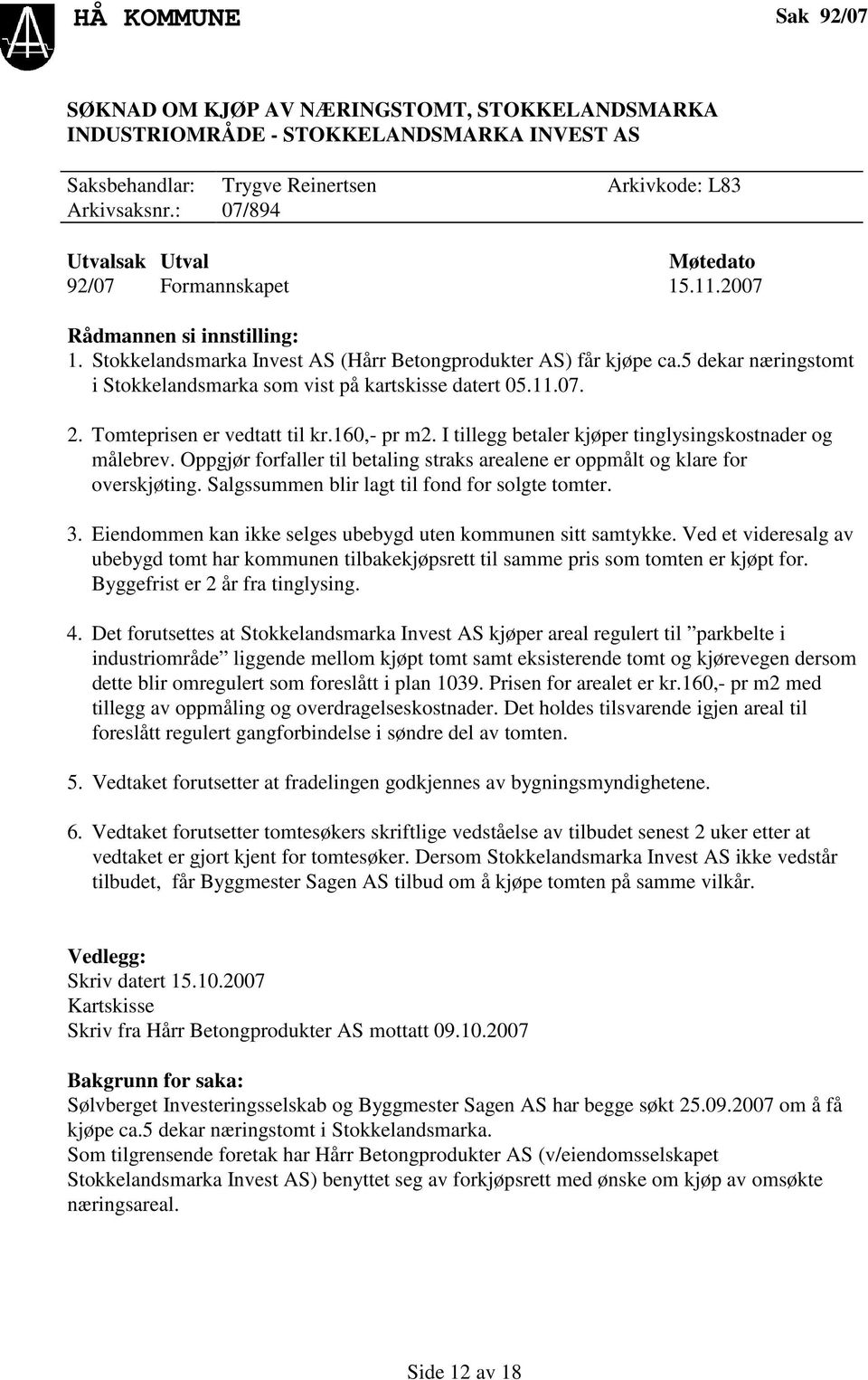 5 dekar næringstomt i Stokkelandsmarka som vist på kartskisse datert 05.11.07. 2. Tomteprisen er vedtatt til kr.160,- pr m2. I tillegg betaler kjøper tinglysingskostnader og målebrev.