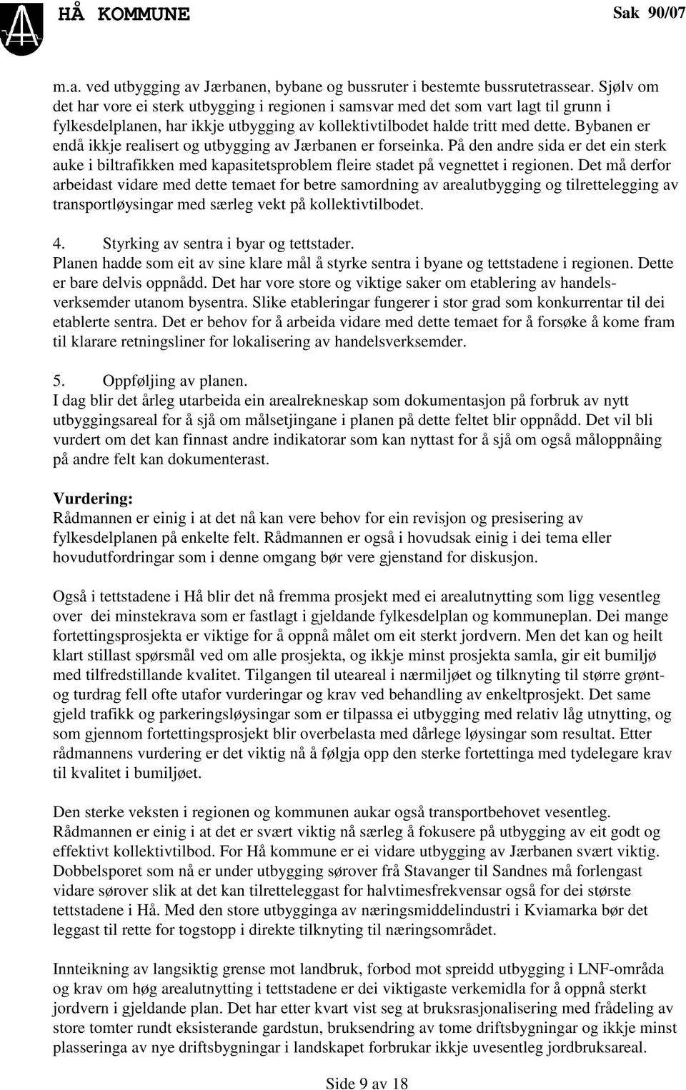 Bybanen er endå ikkje realisert og utbygging av Jærbanen er forseinka. På den andre sida er det ein sterk auke i biltrafikken med kapasitetsproblem fleire stadet på vegnettet i regionen.