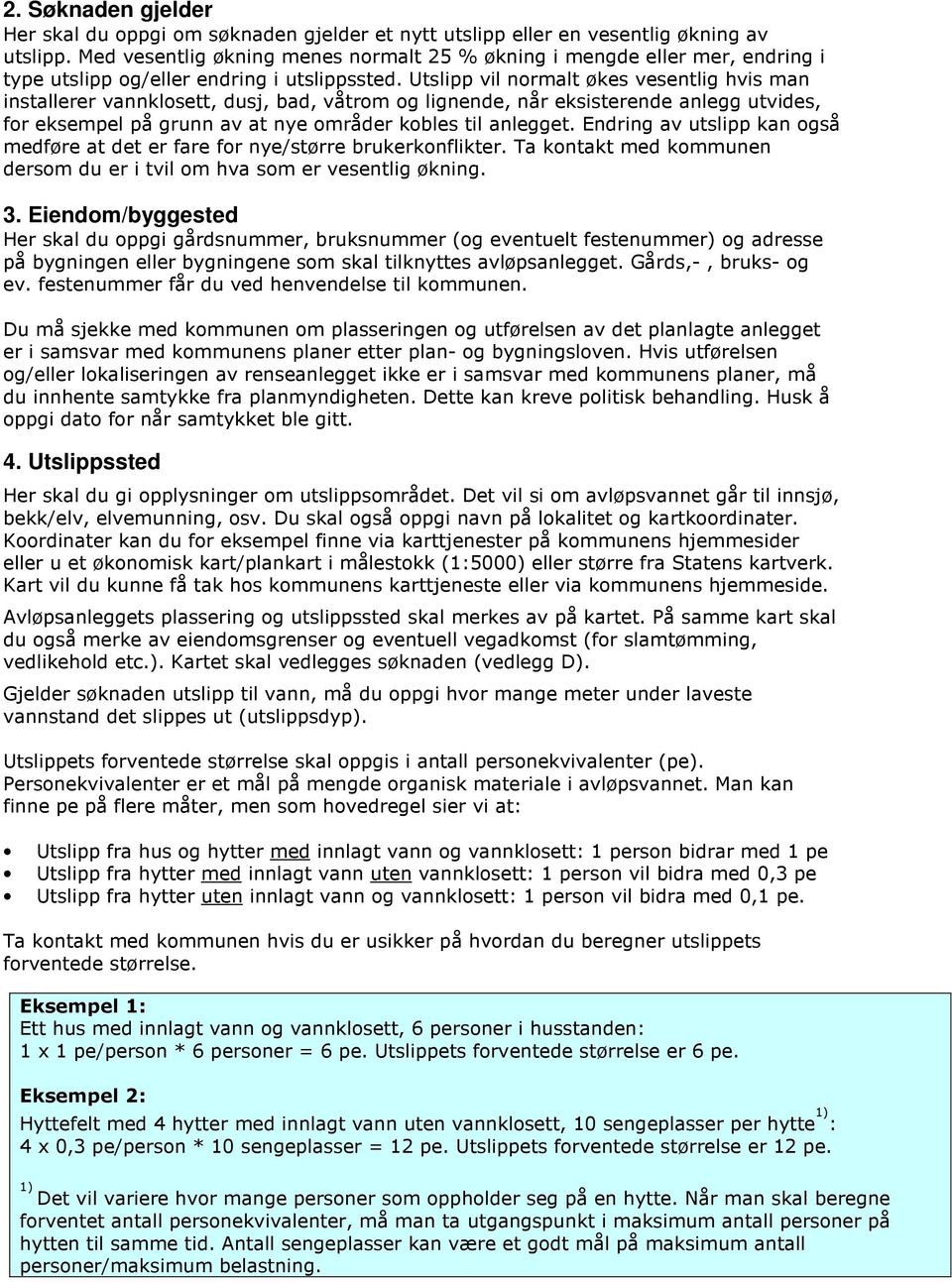 Utslipp vil normalt økes vesentlig hvis man installerer vannklosett, dusj, bad, våtrom og lignende, når eksisterende anlegg utvides, for eksempel på grunn av at nye områder kobles til anlegget.