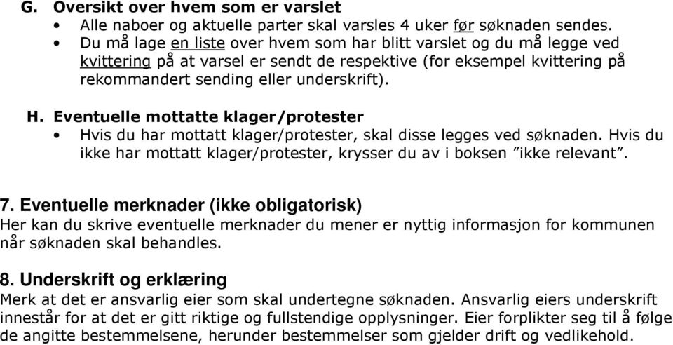 Eventuelle mottatte klager/protester Hvis du har mottatt klager/protester, skal disse legges ved søknaden. Hvis du ikke har mottatt klager/protester, krysser du av i boksen ikke relevant. 7.