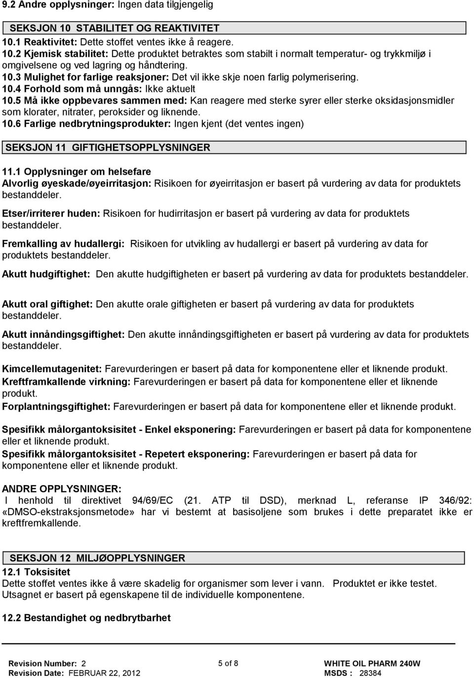 5 Må ikke oppbevares sammen med: Kan reagere med sterke syrer eller sterke oksidasjonsmidler som klorater, nitrater, peroksider og liknende. 10.