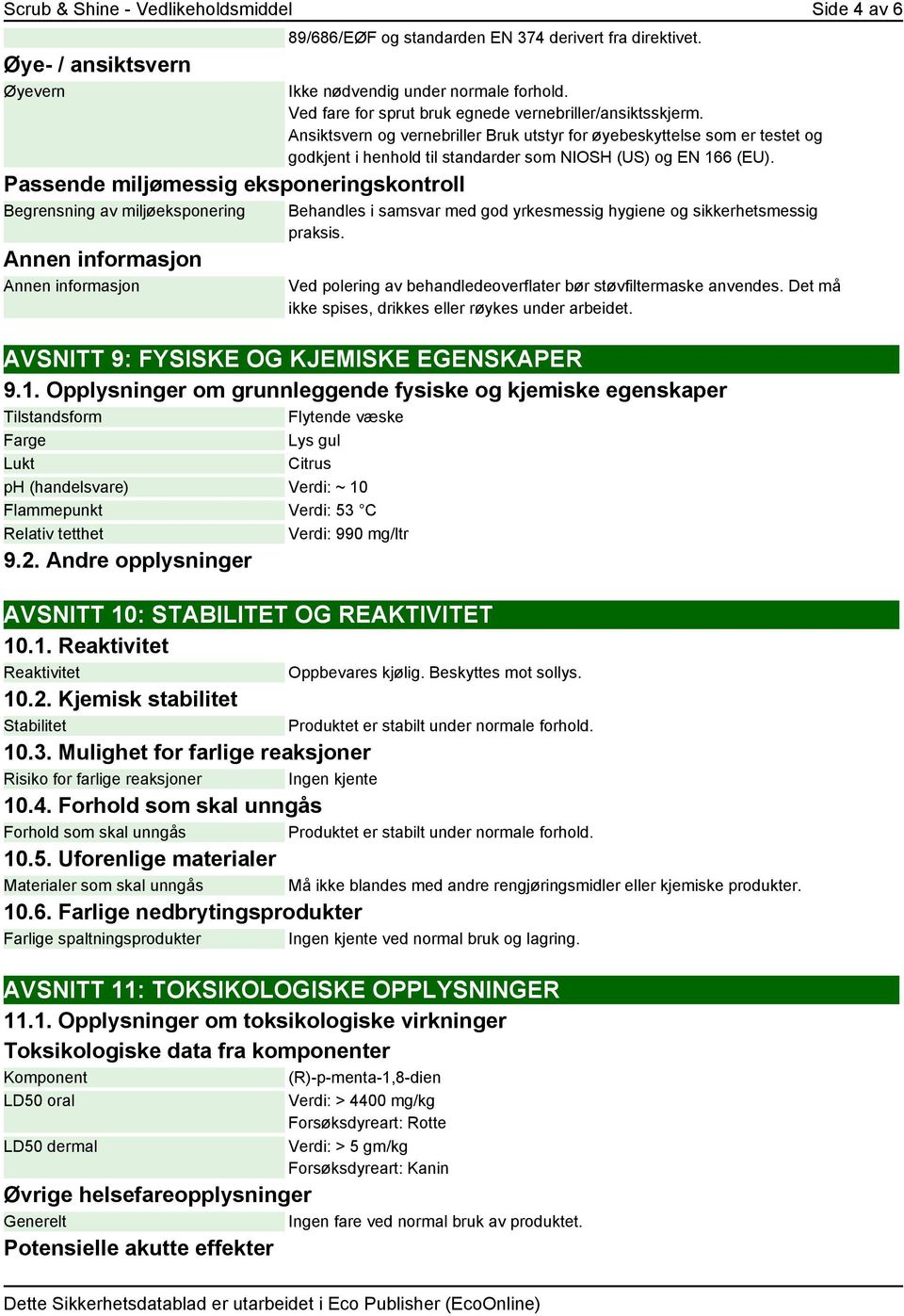 Ansiktsvern og vernebriller Bruk utstyr for øyebeskyttelse som er testet og godkjent i henhold til standarder som NIOSH (US) og EN 166 (EU).