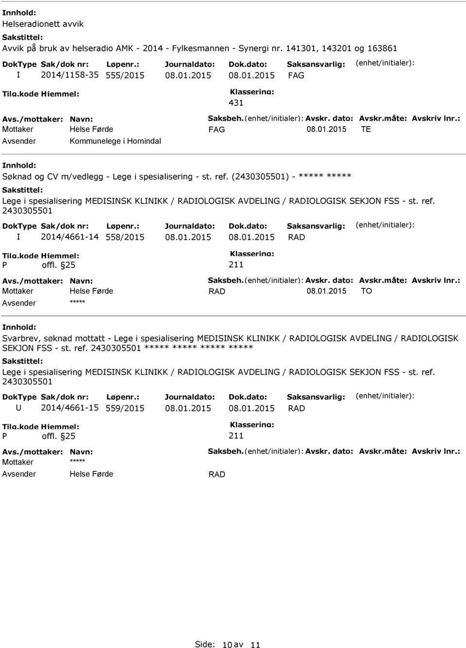 (2430305501) - ***** ***** Lege i spesialisering MEDSNSK KLNKK / RADOLOGSK AVDELNG / RADOLOGSK SEKJON FSS - st. ref. 2430305501 2014/4661-14 558/2015 RAD Avs./mottaker: Navn: Saksbeh. Avskr.