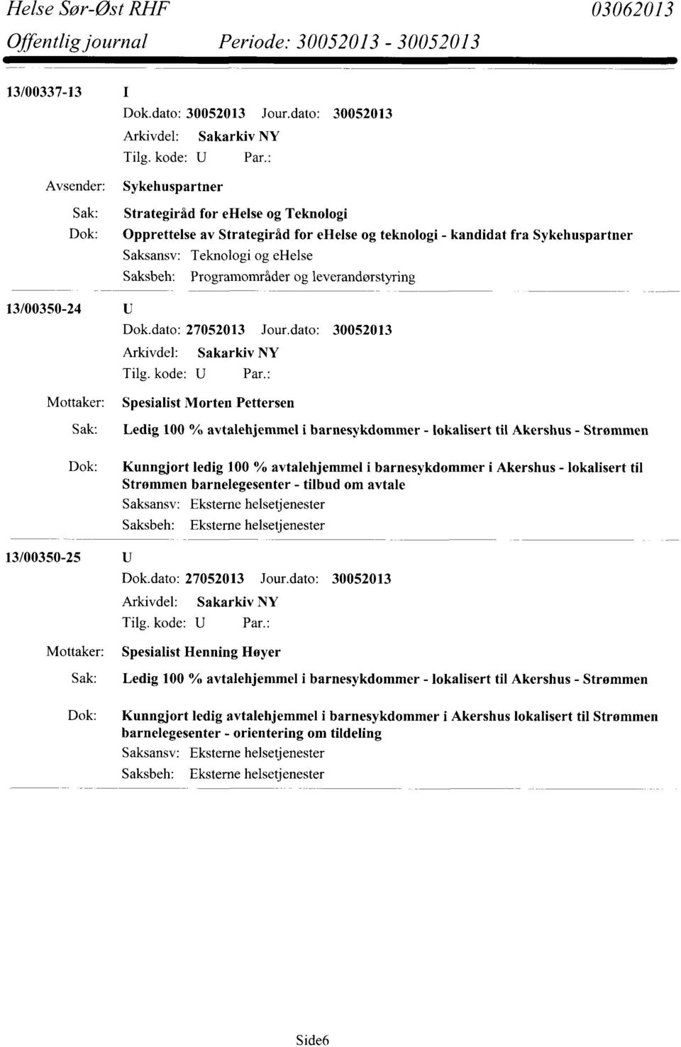 avtalehjemmel i barnesykdommer i Akershus - lokalisert til Strømmen barnelegesenter - tilbud om avtale Eksterne helsetjenester Eksterne helsetjenester 13/00350-25 Spesialist Henning Høyer Sak: Ledig