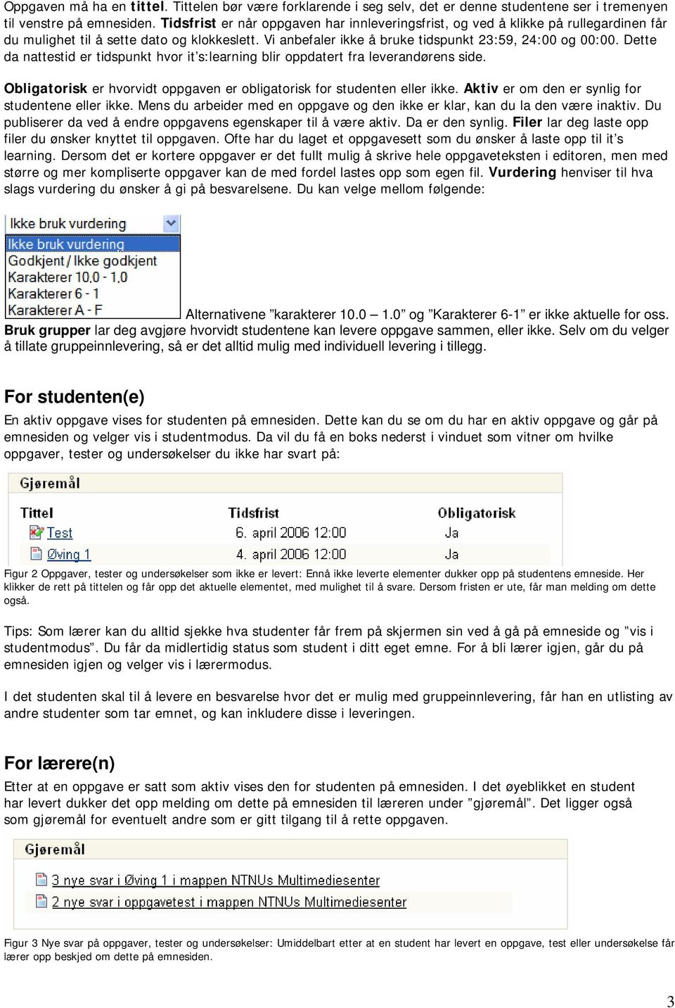 Dette da nattestid er tidspunkt hvor it s:learning blir oppdatert fra leverandørens side. Obligatorisk er hvorvidt oppgaven er obligatorisk for studenten eller ikke.