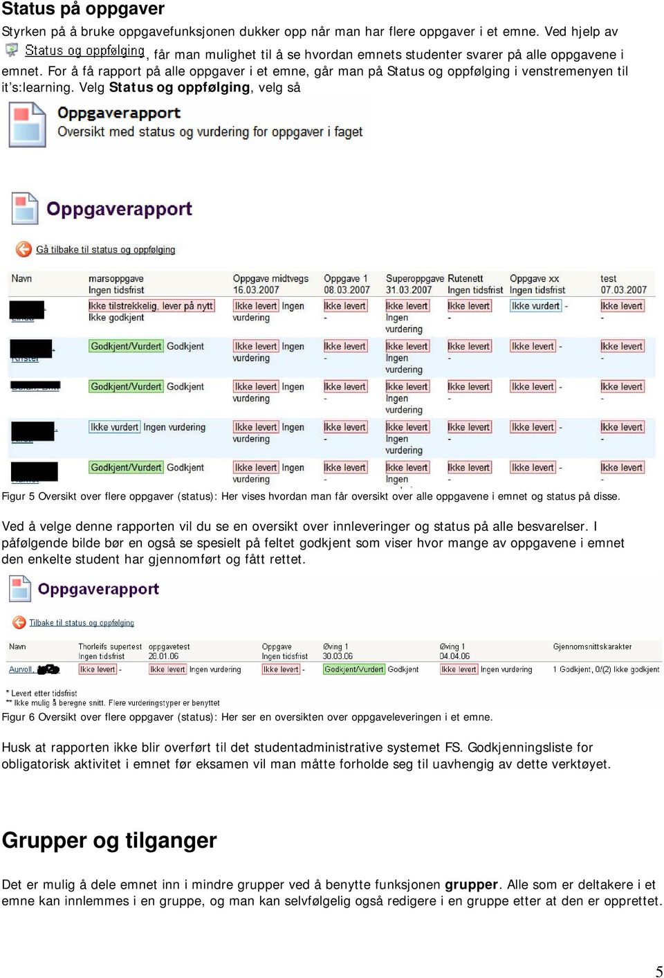 For å få rapport på alle oppgaver i et emne, går man på Status og oppfølging i venstremenyen til it s:learning.