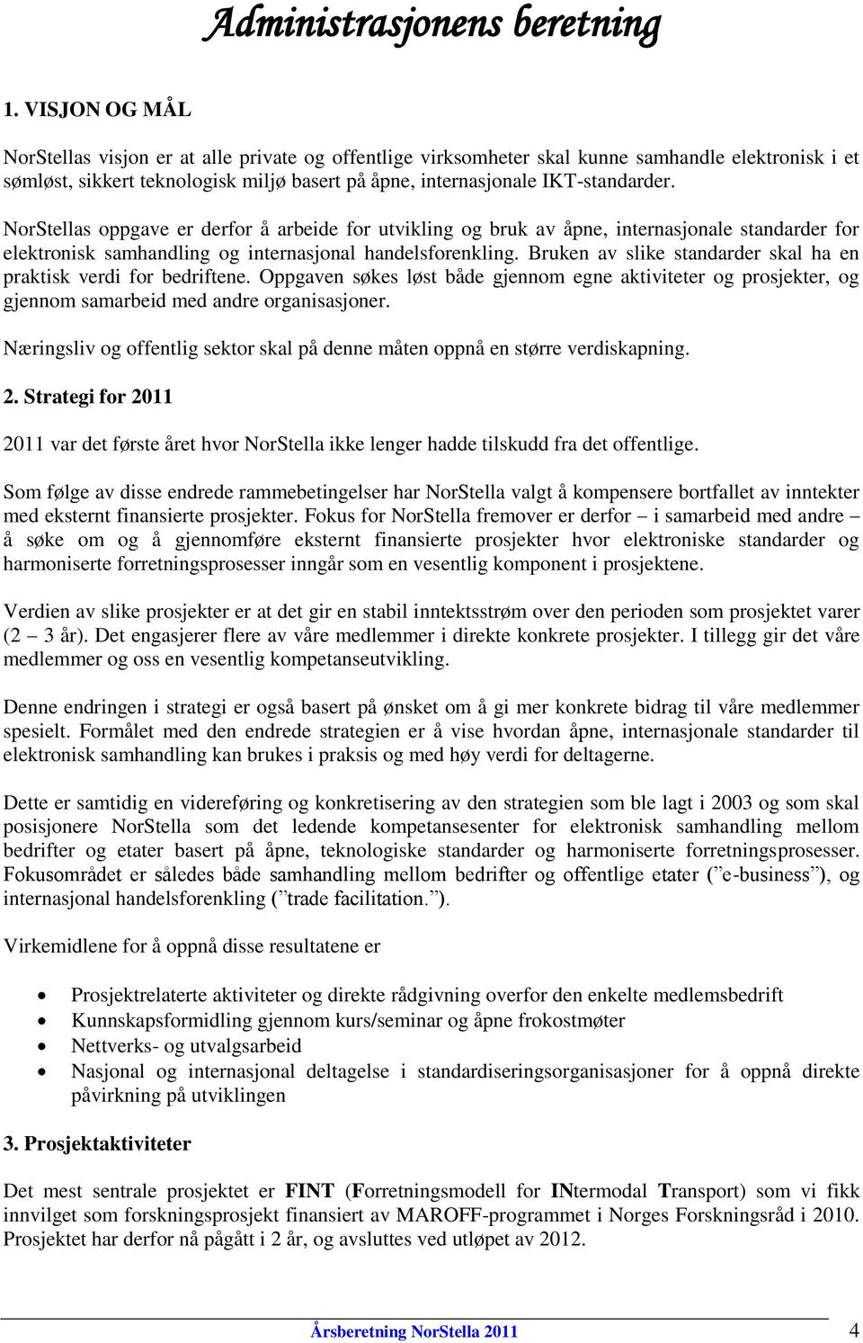 NorStellas oppgave er derfor å arbeide for utvikling og bruk av åpne, internasjonale standarder for elektronisk samhandling og internasjonal handelsforenkling.