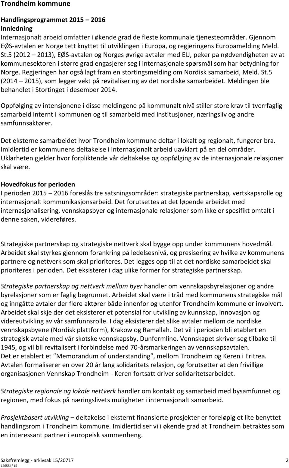 5 (2012 2013), EØS-avtalen og Norges øvrige avtaler med EU, peker på nødvendigheten av at kommunesektoren i større grad engasjerer seg i internasjonale spørsmål som har betydning for Norge.