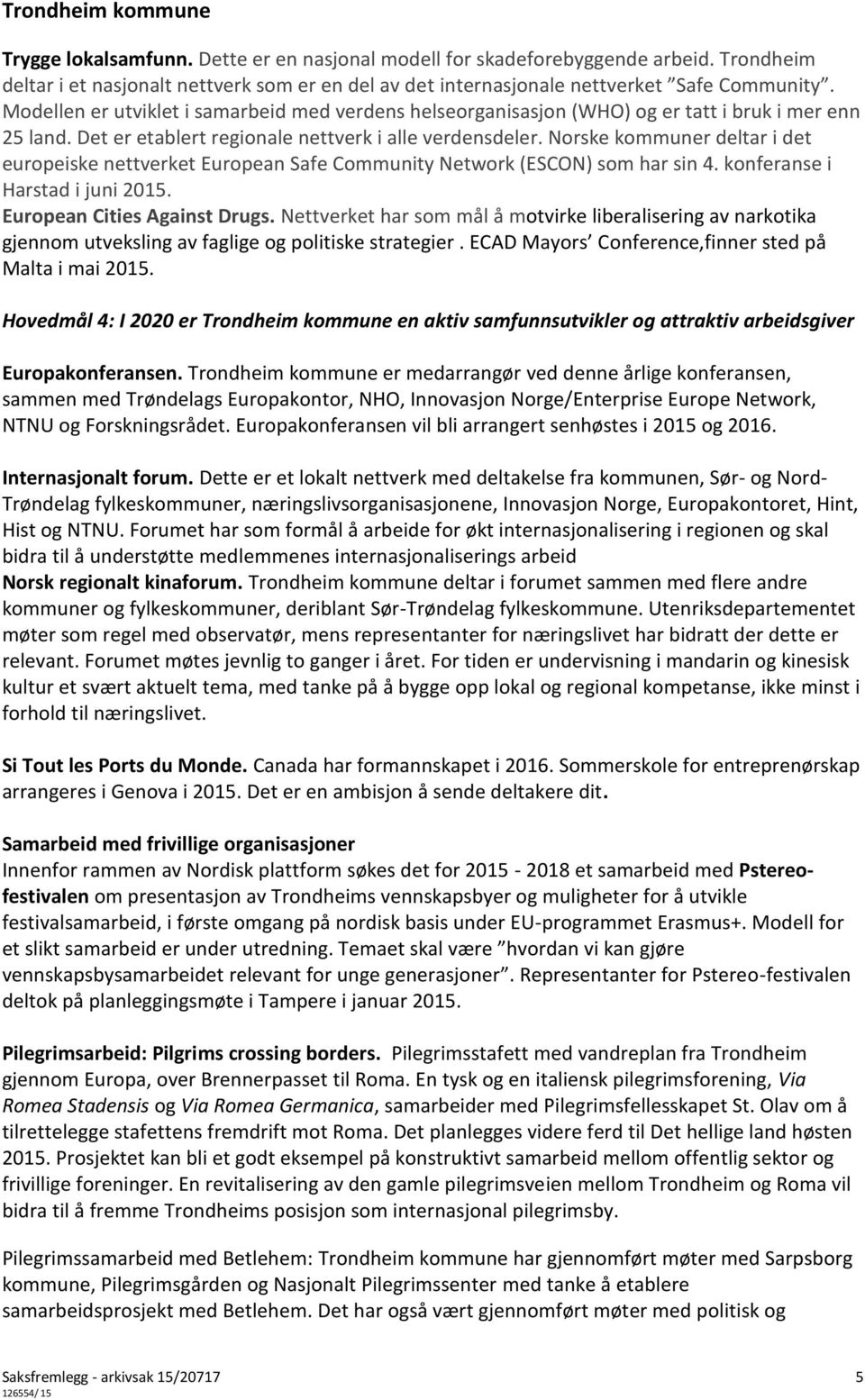 Norske kommuner deltar i det europeiske nettverket European Safe Community Network (ESCON) som har sin 4. konferanse i Harstad i juni 2015. European Cities Against Drugs.