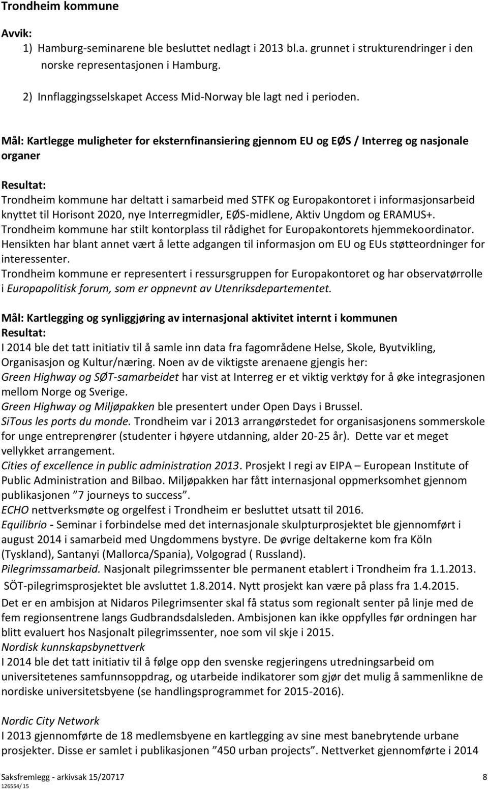 knyttet til Horisont 2020, nye Interregmidler, EØS-midlene, Aktiv Ungdom og ERAMUS+. Trondheim kommune har stilt kontorplass til rådighet for Europakontorets hjemmekoordinator.